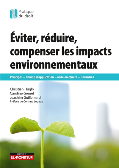 Eviter, réduire, compenser les impacts environnementaux : principes, champ d'application, mise en oeuvre, garanties