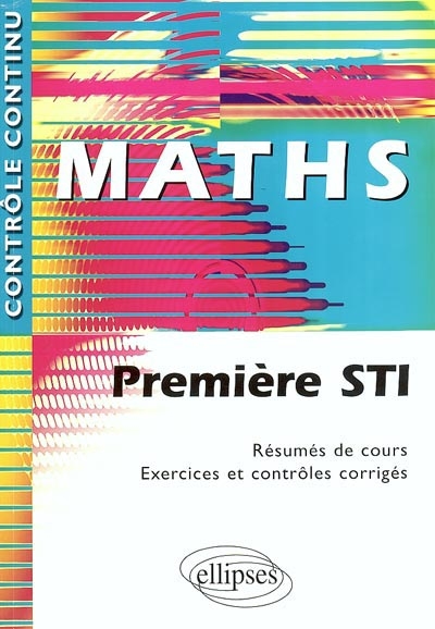 Maths Première STI : résumés de cours, exercices et contrôles corrigés