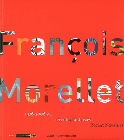 François Morellet, 1926-2006 etc... : récentes fantaisies = recent novelties
