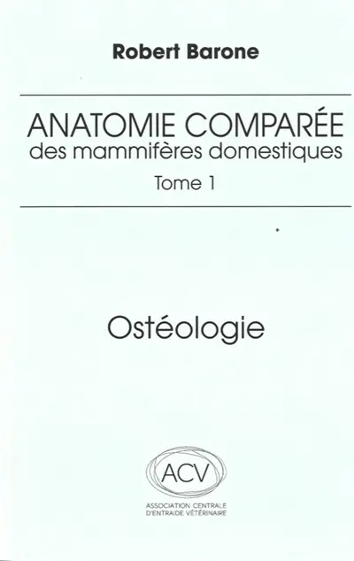Anatomie comparée des mammifères domestiques. Vol. 1. Ostéologie Anatomie comparée des mammifères domestiques. Vol. 1. Ostéologie