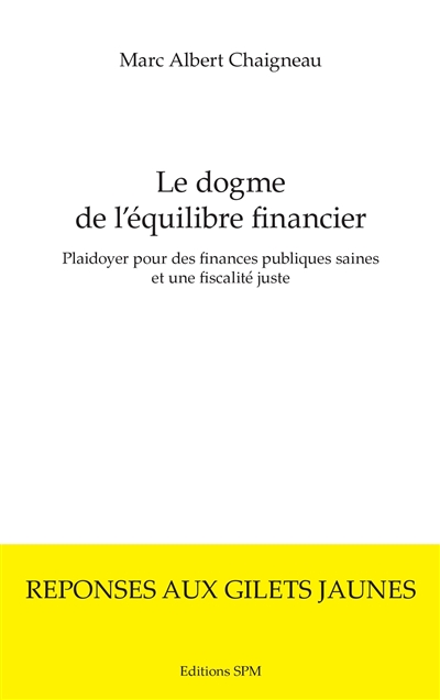 Le dogme de l'équilibre financier : plaidoyer pour des finances publiques saines et une fiscalité juste : réponses aux gilets jaunes