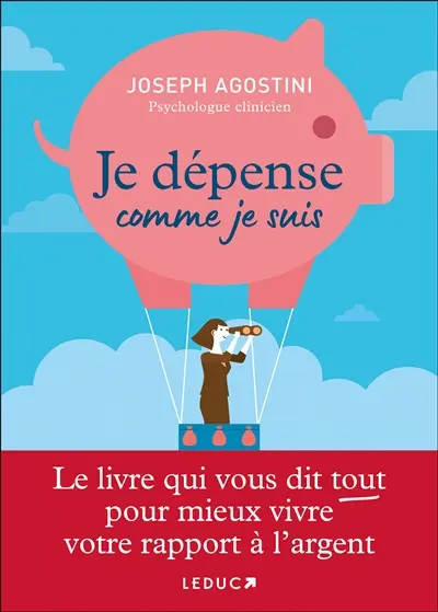 Je dépense comme je suis : le livre qui vous dit tout pour mieux vivre votre rapport à l'argent