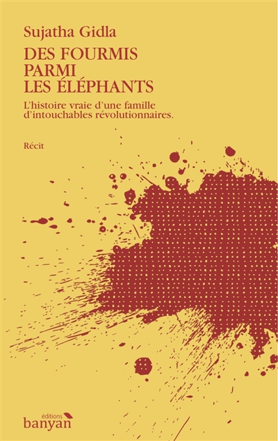 Des fourmis parmi les éléphants : l'histoire vraie d'une famille d'intouchables révolutionnaires : récit