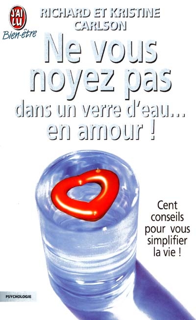 Ne vous noyez pas dans un verre d'eau... en amour ! : cent conseils pour vous simplifier la vie !
