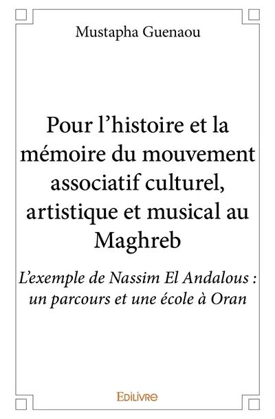 Pour l’histoire et la mémoire du mouvement associatif culturel, artistique et musical au maghreb : L’exemple de Nassim El Andalous : un parcours et une école à Oran