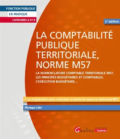 La comptabilité publique territoriale, norme M57 : la nomenclature comptable territoriale M57, les principes budgétaires et comptables, l'exécution budgétaire... : 7 cas d'application pour s'entraîner à mettre en oeuvre le référentiel M57, catégories La comptabilité publique territoriale, norme M57 : la nomenclature comptable territoriale M57, les principes budgétaires et comptables, l'exécution budgétaire... : 7 cas d'application pour s'entraîner à mettre en oeuvre le référentiel M57, catégories