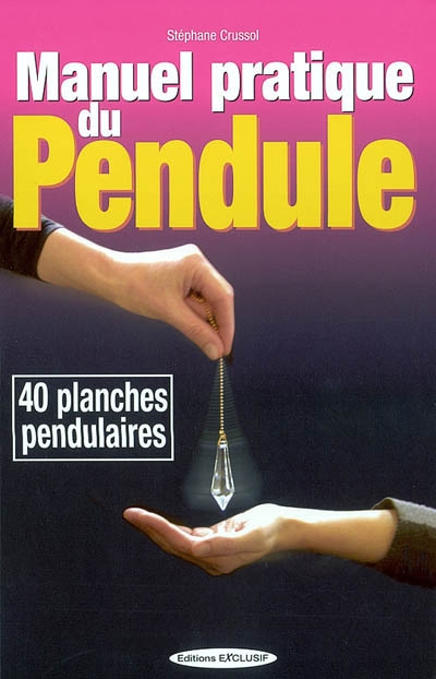 Manuel pratique du pendule : 60 cadrans pour interroger votre pendule au quotidien : 40 planches pendulaires