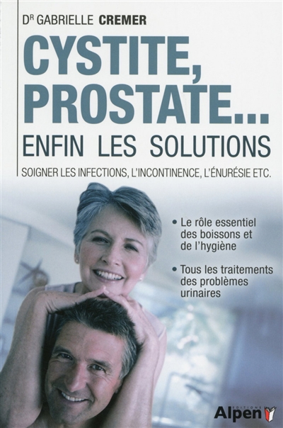 Cystite, prostate... enfin les solutions : soigner les infections, l'incontinence, l'énurésie etc.