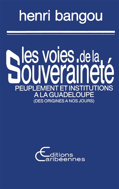 Les Voies de la souveraineté : peuplement et institutions à la Guadeloupe : des origines à nos jours