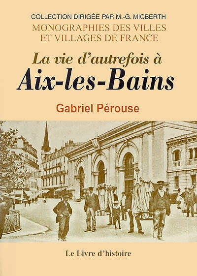 La vie d'autrefois à Aix-les-Bains : la ville, les thermes, les baigneurs