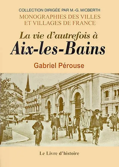 La vie d'autrefois à Aix-les-Bains : la ville, les thermes, les baigneurs