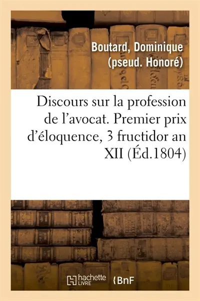 Discours sur la profession de l'avocat : Premier prix d'éloquence, Université de jurisprudence, 3 fructidor an XII