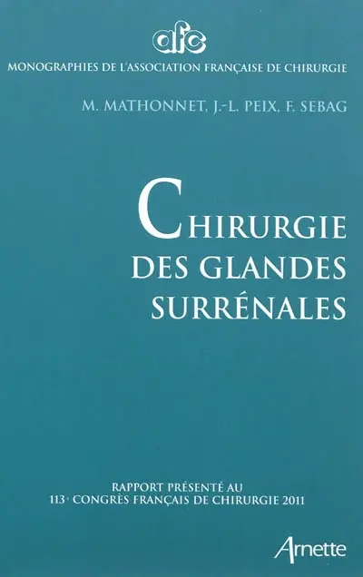 Chirurgie des glandes surrénales : rapport présenté au 113e congrès français de chirurgie, Paris, 5-7 octobre 2011