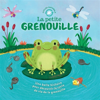 La petite grenouille : une belle histoire pour découvrir le cycle de vie de la grenouille