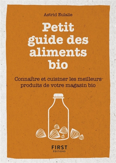 Petit guide des aliments bio : connaître et cuisiner les meilleurs produits de votre magasin bio