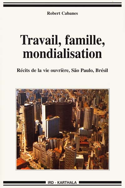 Travail, famille, mondialisation : récits de la vie ouvrière, Sao Paulo, Brésil
