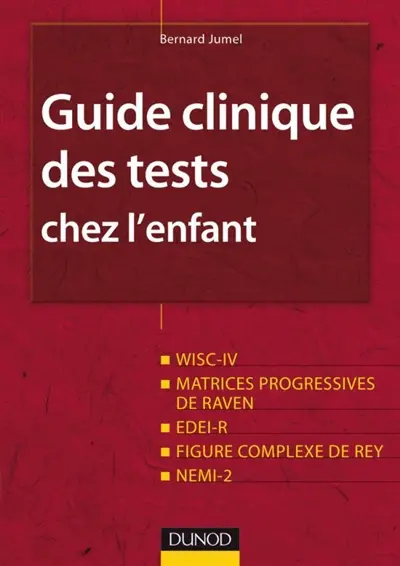 Guide clinique des tests chez l'enfant : WISC-IV, matrices progressives de Raven, EDEI-R, figure complexe de Rey, NEMI-2