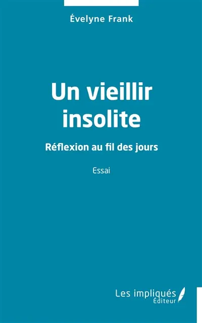 Un vieillir insolite : réflexion au fil des jours : essai