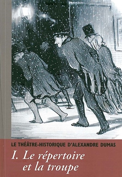 Alexandre Dumas, le Théâtre historique. Vol. 1. Le répertoire et la troupe