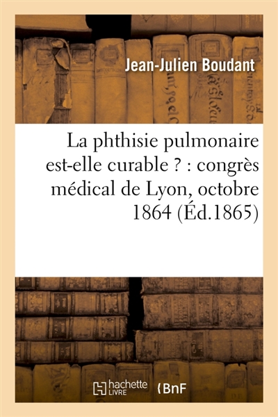 La phthisie pulmonaire est-elle curable ? : congrès médical de Lyon, octobre 1864
