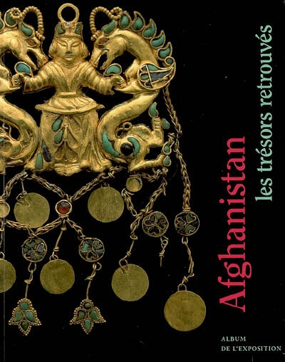 Afghanistan, les trésors retrouvés : album de l'exposition : exposition, Paris, Musée des arts asiatiques Guimet, 6 déc. 2006 -30 avril 2007
