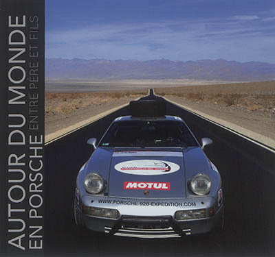 Autour du monde en Porsche : entre père et fils. Around the world in a Porsche : with father and sons