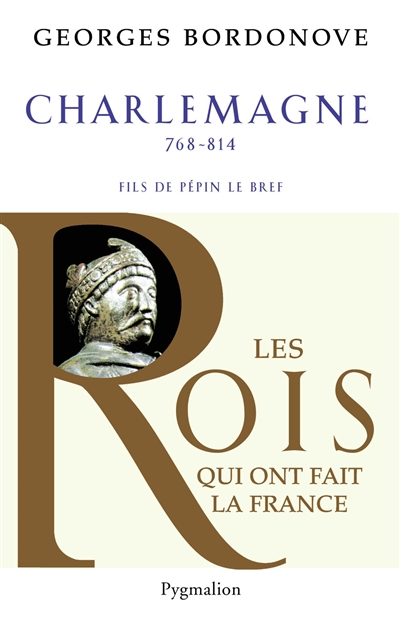 Les rois qui ont fait la France : les précurseurs. Vol. 2. Charlemagne, 768-814, empereur et roi : fils de Pépin Le Bref