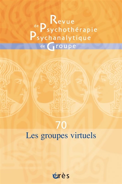 Revue de psychothérapie psychanalytique de groupe, n° 70. Les groupes virtuels