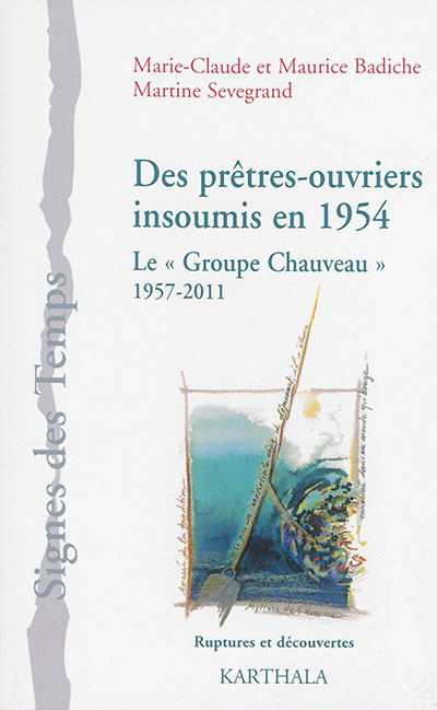 Des prêtres-ouvriers insoumis en 1954 : une histoire du Groupe Chauveau, 1957-2011 : ruptures et découvertes