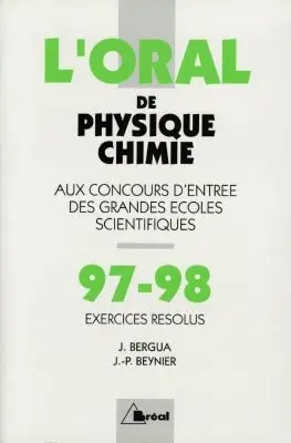 Oral, concours d'entrée des grandes écoles scientifiques, exercices résolus, crus 1997-1998 de physique-chimie : MP, MP*-PC, PC*-PSI, PSI*-PT, PT*