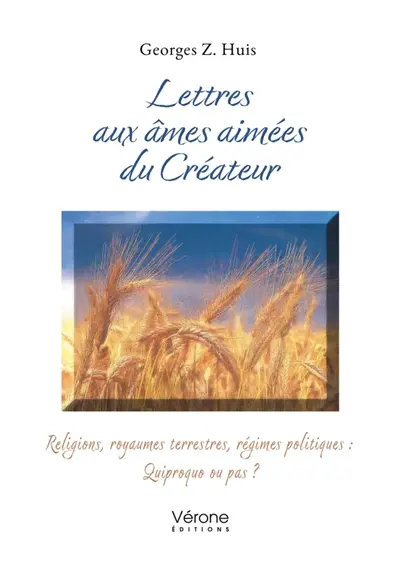 Lettres aux âmes aimées du Créateur : Religions, royaumes terrestres, régimes politiques : Quiproquo ou pas ?