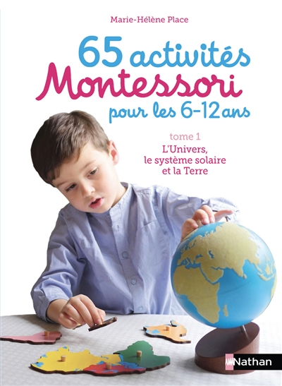 65 activités Montessori pour les 6-12 ans. Vol. 1. L'Univers, le Système solaire et la Terre