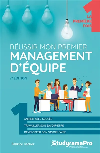 Réussir mon premier management d'équipe : animer avec succès, travailler son savoir-être, développer son savoir-faire