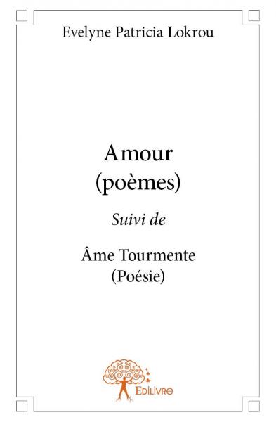 Amour (poèmes) : Suivi de Ame Tourmente (Poésie)