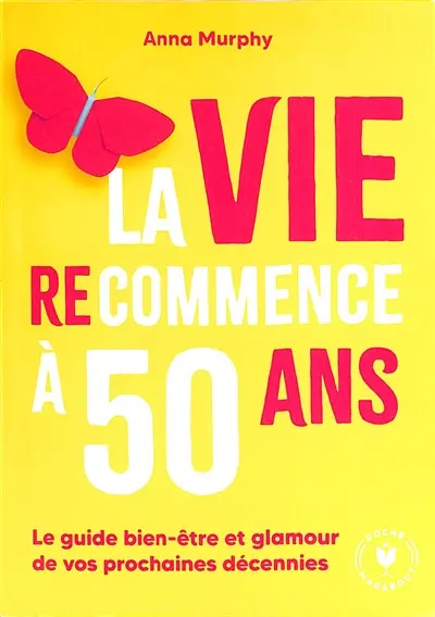 La vie (re)commence à 50 ans : le guide bien-être et glamour de vos prochaines décennies