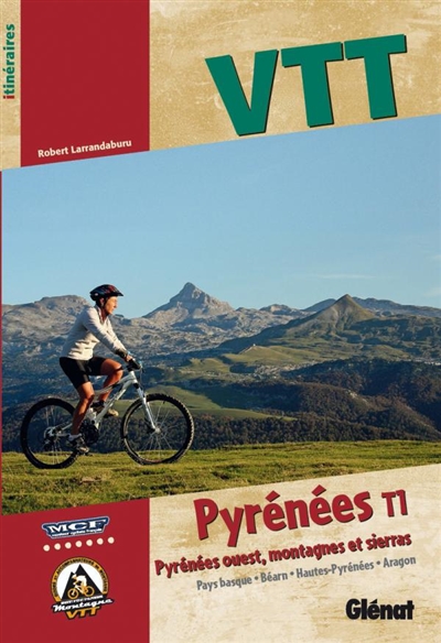 VTT Pyrénées. Vol. 1. Pyrénées Ouest, montagnes et sierras : Pays basque, Béarn, Hautes-Pyrénées, Aragon