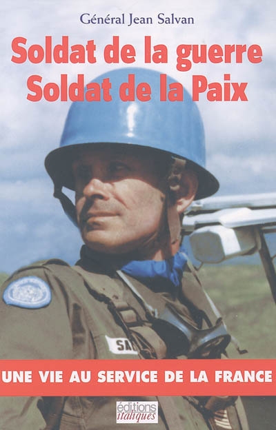Soldat de la guerre, soldat de la paix : une vie au service de la France