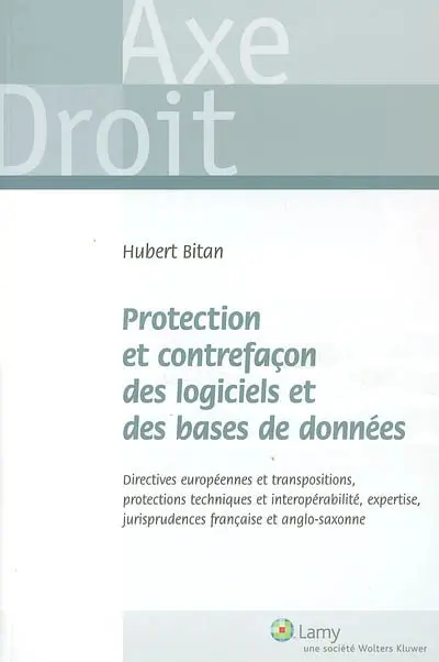 Protection et contrefaçon des logiciels et des bases de données : directives européennes et transpositions, protections techniques et interopérabilité, expertise, jurisprudences française et anglo-saxonne