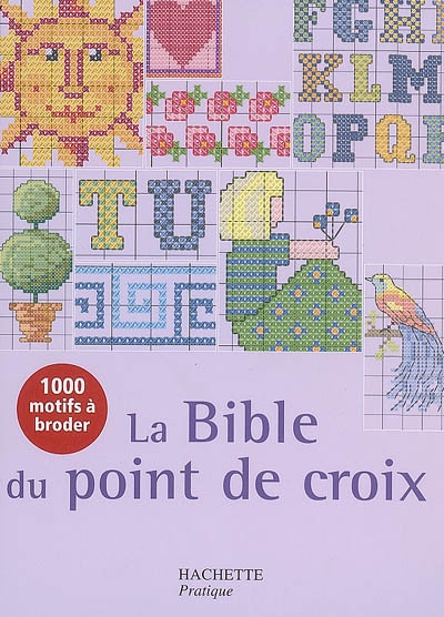 La bible du point de croix : plus de mille motifs et grilles de couleur