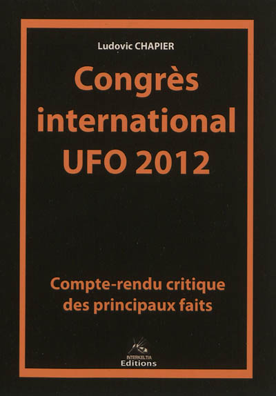 Congrès international UFO 2012 : compte-rendu critique des principaux faits