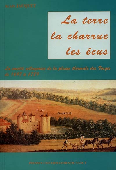 La terre, la charrue, les écus : La société villageoise de la plaine thermale des Vosges de 1697 à 1789