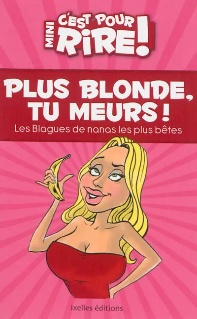 Mini-C'est pour rire. Plus blonde, tu meurs ! : les blagues de nanas les plus bêtes