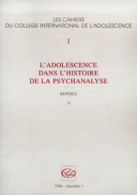 Cahiers du Collège international de l'adolescence (Les), n° 1. L'adolescence dans l'histoire de la psychanalyse : repères