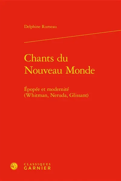 Chants du Nouveau Monde : épopée et modernité : Whitman, Neruda, Glissant