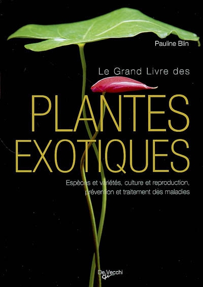 Le grand livre des plantes exotiques : espèces et variétés, culture et reproduction, prévention et traitement des maladies