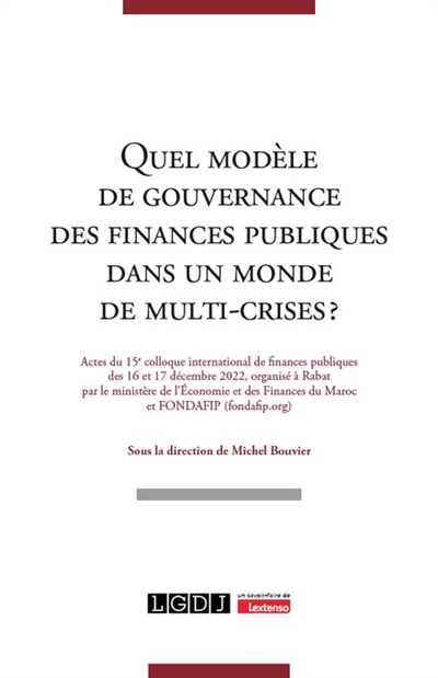 Quel modèle de gouvernance des finances publiques dans un monde de multi-crises ? : actes du 15e colloque international de finances publiques des 16 et 17 décembre 2022
