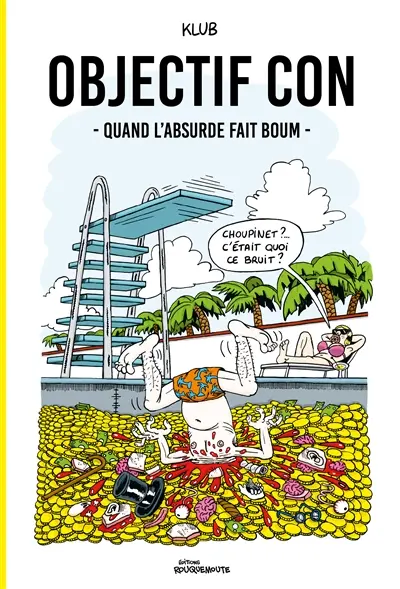 Objectif con. Quand l'absurde fait boum