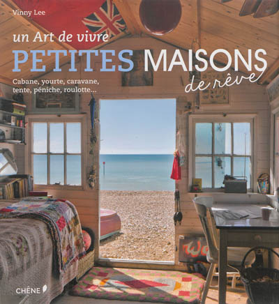 Petites maisons de rêve : un art de vivre : cabane, yourte, caravane, tente, péniche, roulotte...