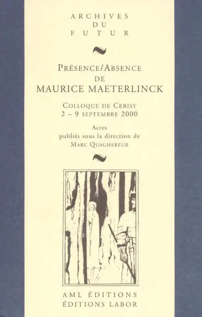 Présence / Absence de Maurice Maeterlinck : actes de colloque de Cerisy-la-Salle, 2-9 septembre 2000