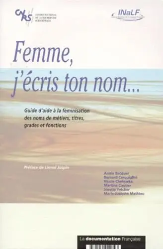Femme, j'écris ton nom : guide d'aide à la féminisation des noms de métiers, titres, grades et fonctions